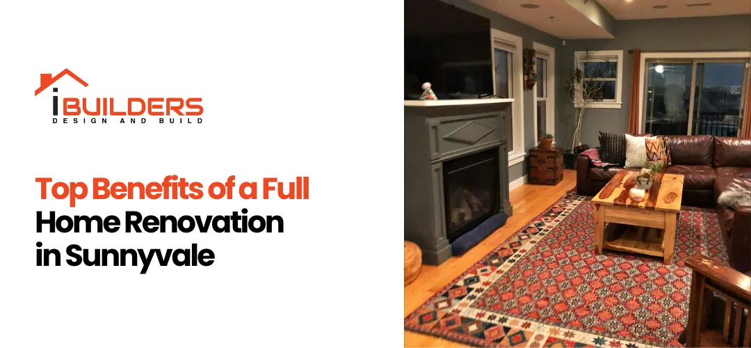 Top Benefits of a Full Home Renovation in Sunnyvale