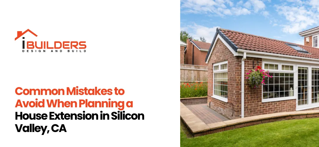 Common Mistakes to Avoid When Planning a House Extension in Silicon Valley, CA