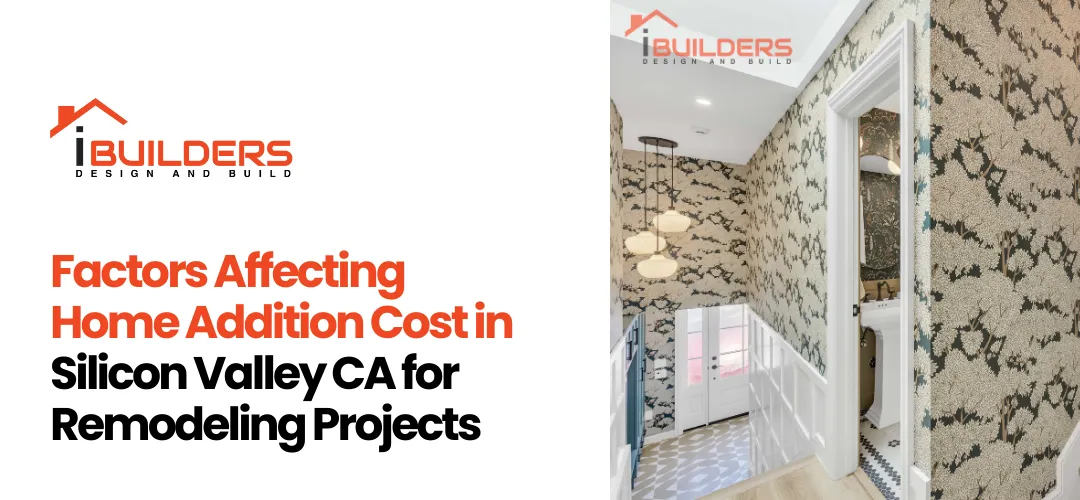 Factors Affecting Home Addition Cost in Silicon Valley CA for Remodeling Projects