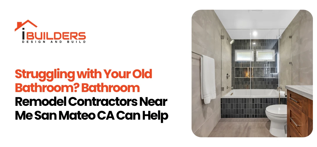 Struggling with Your Old Bathroom? Bathroom Remodel Contractors Near Me San Mateo CA Can Help