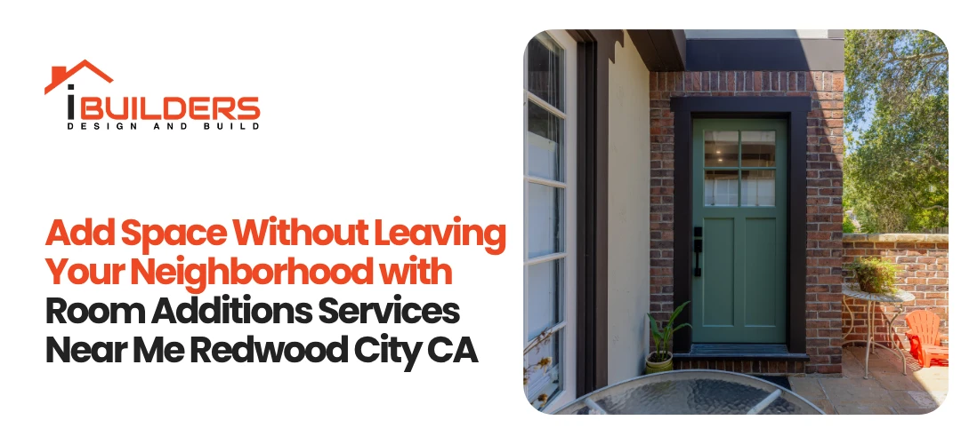 Add Space Without Leaving Your Neighborhood with Room Additions Services Near Me Redwood City CA