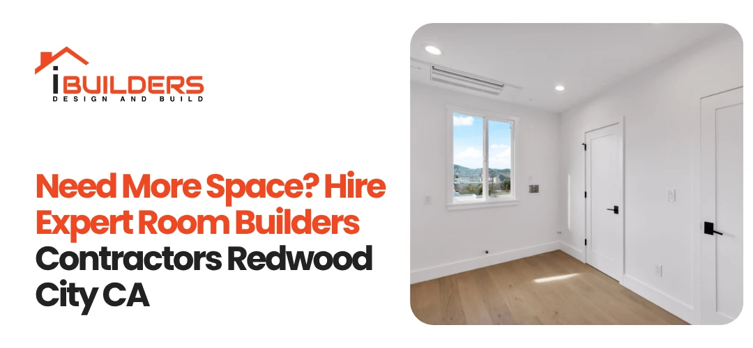 Need More Space? Hire Expert Room Builders Contractors Redwood City CA
