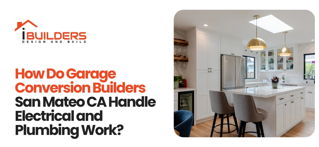How Do Garage Conversion Builders San Mateo CA Handle Electrical and Plumbing Work?